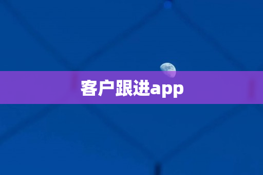 客户跟进app