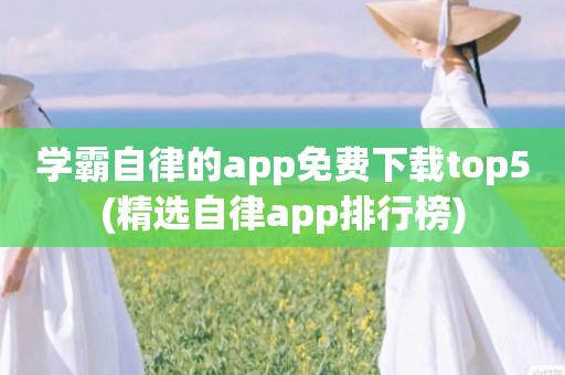 学霸自律的app免费下载top5(精选自律app排行榜)
