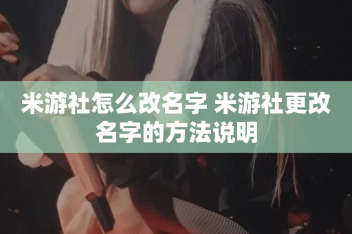 米游社怎么改名字 米游社更改名字的方法说明