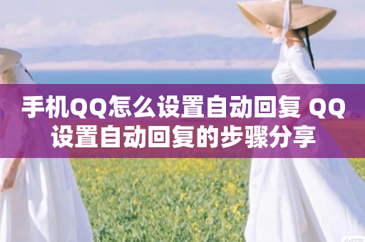 手机QQ怎么设置自动回复 QQ设置自动回复的步骤分享