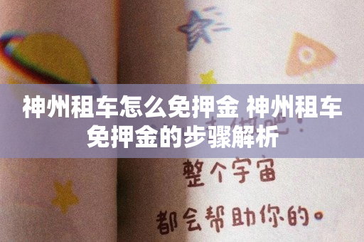 神州租车怎么免押金 神州租车免押金的步骤解析