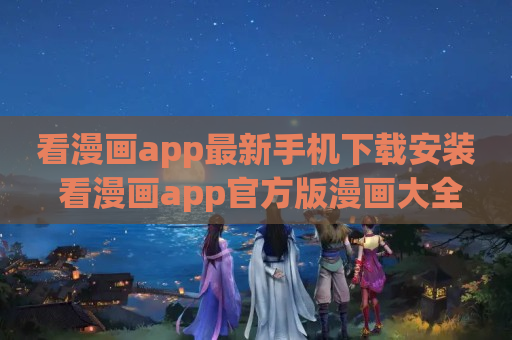 看漫画app最新手机下载安装 看漫画app官方版漫画大全