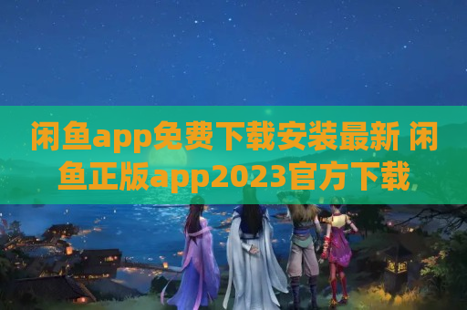 闲鱼app免费下载安装最新 闲鱼正版app2023官方下载
