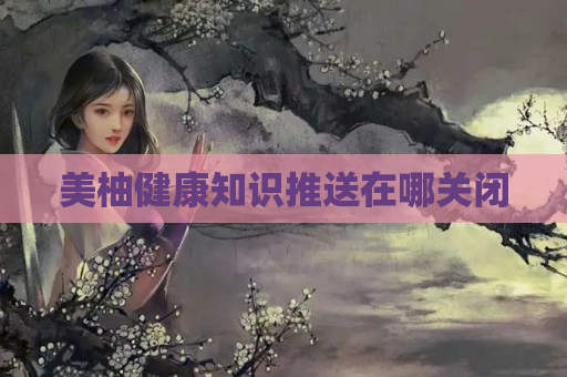 美柚健康知识推送在哪关闭