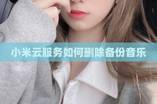 小米云服务如何删除备份音乐