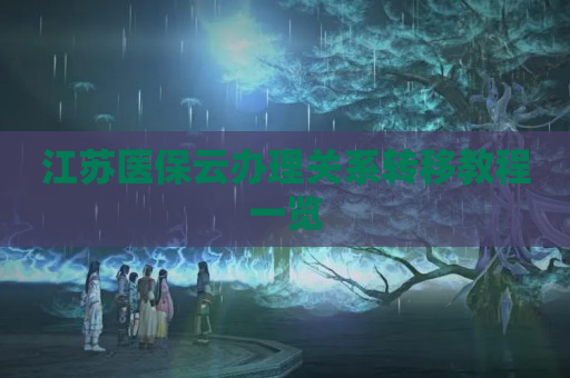 江苏医保云办理关系转移教程一览