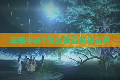 荣耀手环7怎么设置屏幕常亮