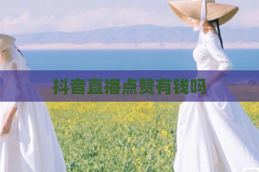 抖音直播点赞有钱吗
