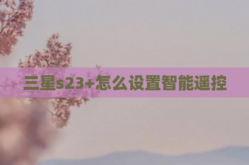 三星s23+怎么设置智能遥控