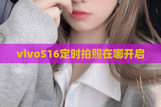 vivoS16定时拍照在哪开启