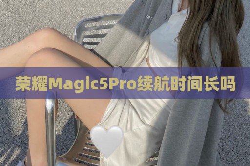荣耀Magic5Pro续航时间长吗