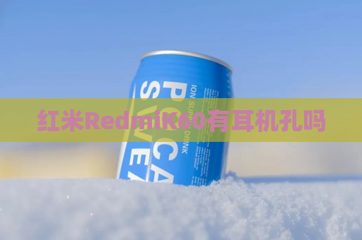 红米RedmiK60有耳机孔吗