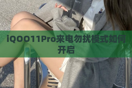 iQOO11Pro来电勿扰模式如何开启