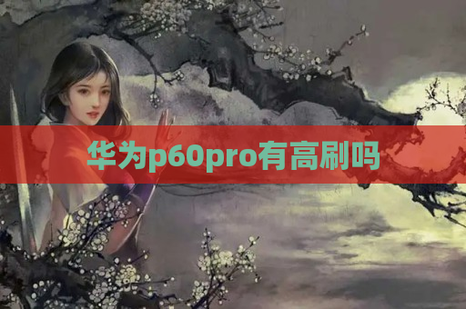 华为p60pro有高刷吗