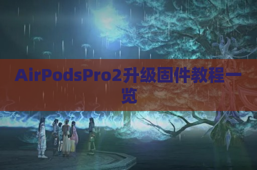 AirPodsPro2升级固件教程一览