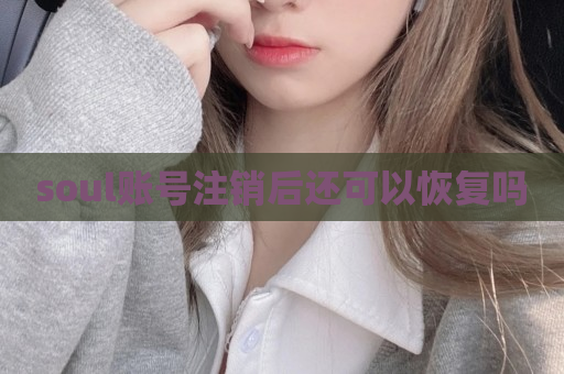 soul账号注销后还可以恢复吗