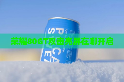 荣耀80GT双击亮屏在哪开启