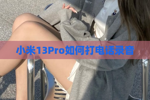 小米13Pro如何打电话录音