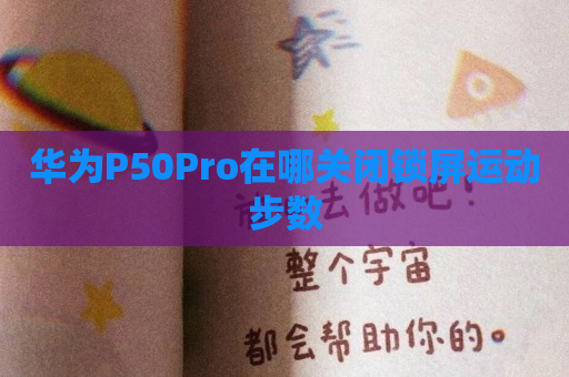 华为P50Pro在哪关闭锁屏运动步数