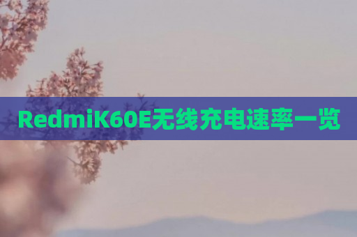 RedmiK60E无线充电速率一览