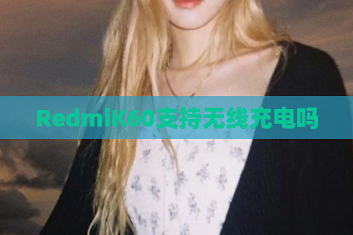 RedmiK60支持无线充电吗