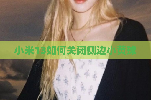 小米13如何关闭侧边小黄球