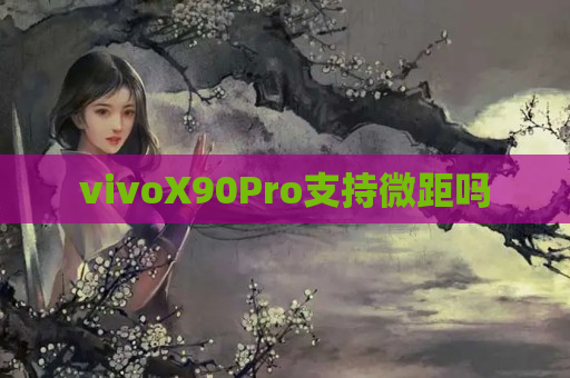 vivoX90Pro支持微距吗