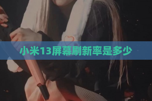 小米13屏幕刷新率是多少