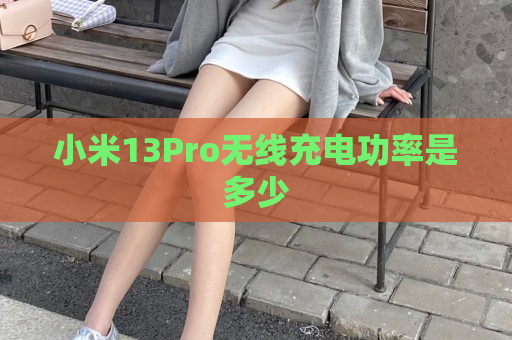 小米13Pro无线充电功率是多少