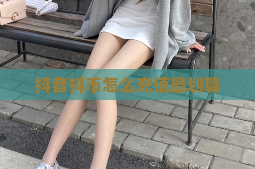 抖音抖币怎么充值最划算