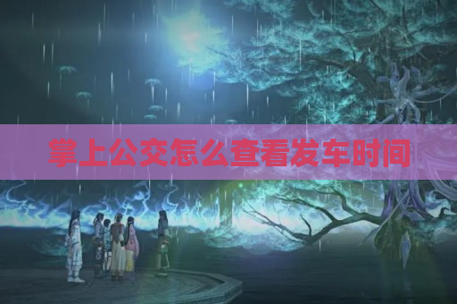 掌上公交怎么查看发车时间