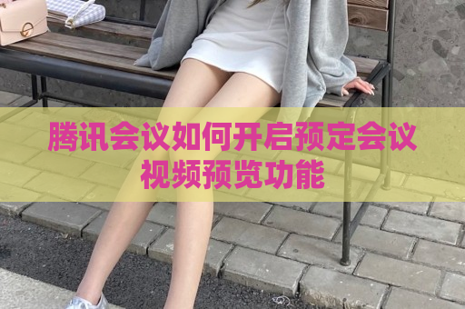 腾讯会议如何开启预定会议视频预览功能