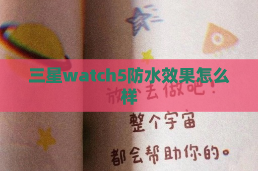 三星watch5防水效果怎么样