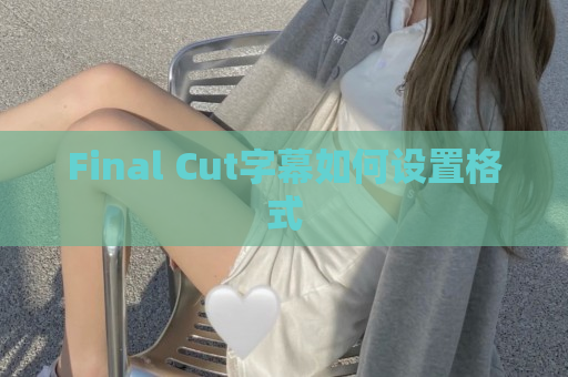 Final Cut字幕如何设置格式
