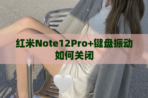 红米Note12Pro+键盘振动如何关闭
