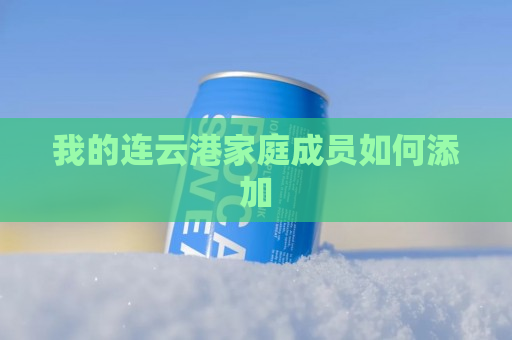 我的连云港家庭成员如何添加