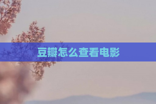 豆瓣怎么查看电影