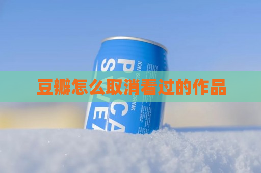 豆瓣怎么取消看过的作品