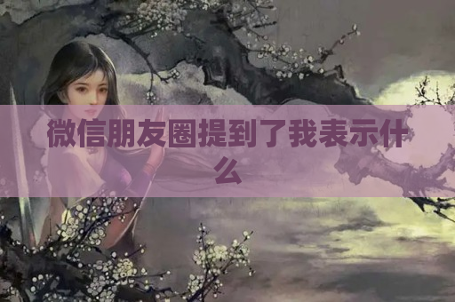 微信朋友圈提到了我表示什么
