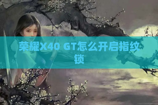 荣耀X40 GT怎么开启指纹锁