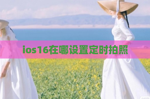 ios16在哪设置定时拍照