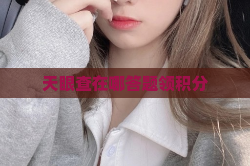 天眼查在哪答题领积分
