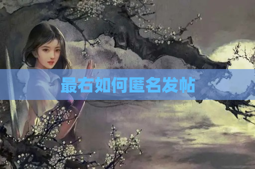 最右如何匿名发帖