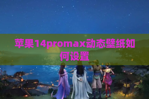 苹果14promax动态壁纸如何设置