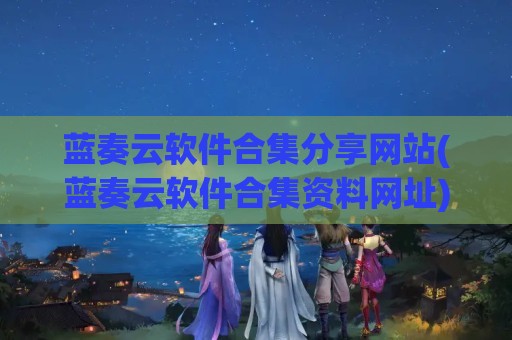 蓝奏云软件合集分享网站(蓝奏云软件合集资料网址)