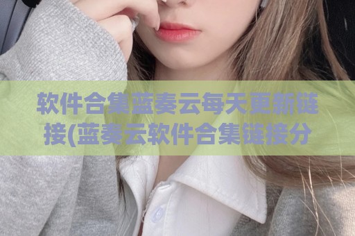 软件合集蓝奏云每天更新链接(蓝奏云软件合集链接分享)