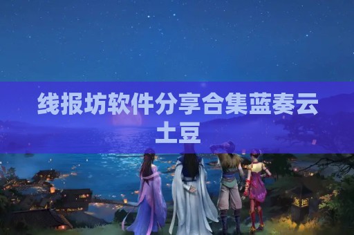 线报坊软件分享合集蓝奏云土豆