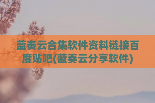 蓝奏云合集软件资料链接百度贴吧(蓝奏云分享软件)