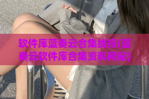 软件库蓝奏云合集线报(蓝奏云软件库合集资料网站)