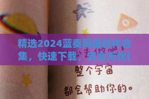 精选2024蓝奏网盘软件合集，快速下载，安全无忧(蓝奏网盘客户端)